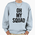 Oh My Squad Sweatshirt - Fun Novelty Design for Adults - T-Shirt, Sweatshirt, Hoodie
