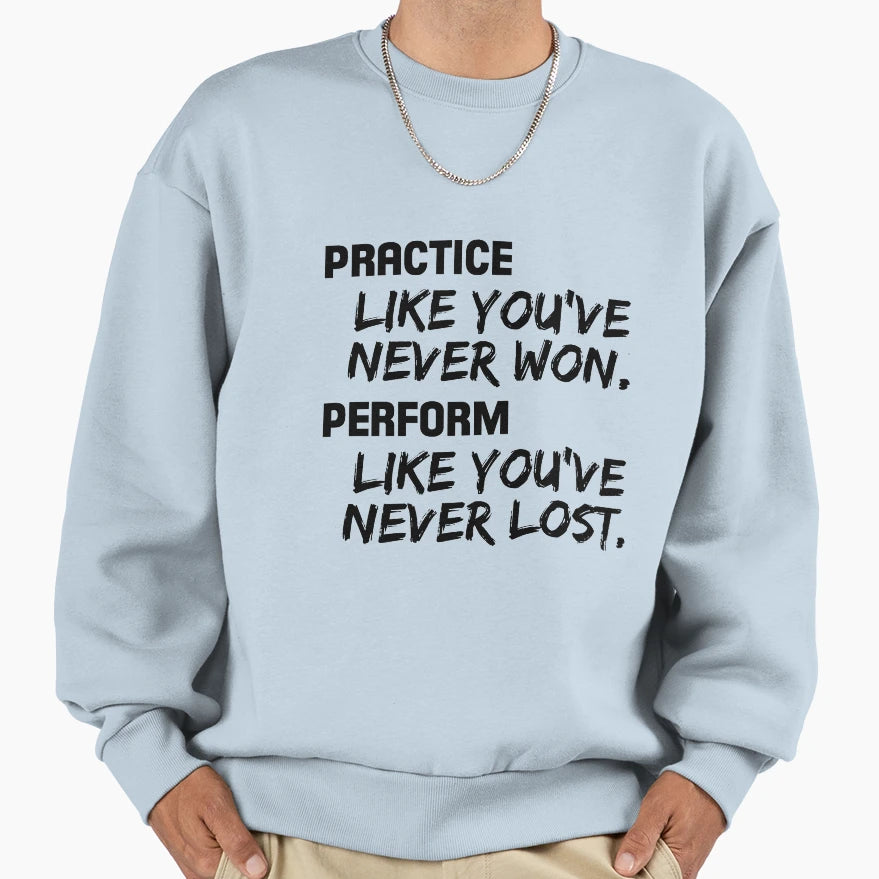 Practice Like Youve Never Won Sweatshirt - Novelty Apparel Unisex - T-Shirt, Sweatshirt, Hoodie