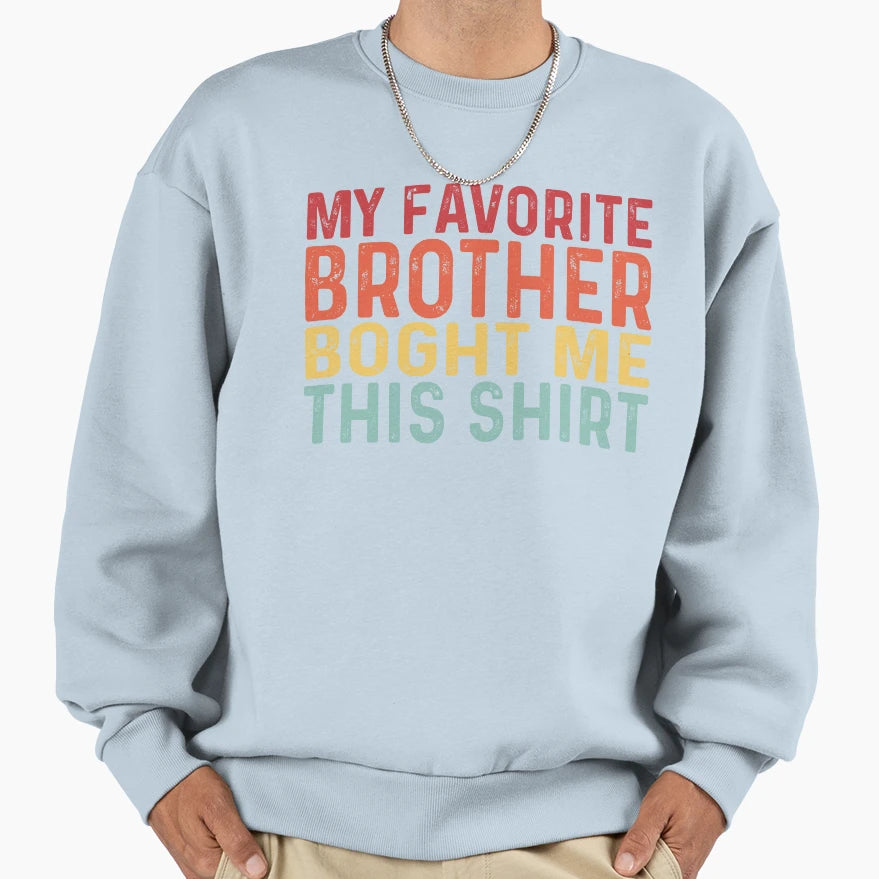 My Favorite Brother Bought Me This Sweatshirt - Trendy Graphic Men Women - T-Shirt, Sweatshirt, Hoodie
