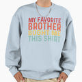 My Favorite Brother Bought Me This Sweatshirt - Trendy Graphic Men Women - T-Shirt, Sweatshirt, Hoodie