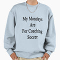 My Mondays Are Coaching Soccer Sweatshirt - Aesthetic Graphic Unisex - T-Shirt, Sweatshirt, Hoodie