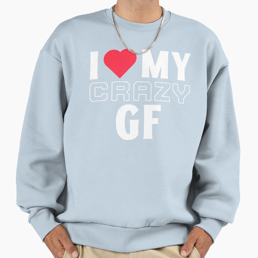 I Love My Crazy Gf I Heart My Crazy Sweatshirt - Aesthetic Graphic Unisex - T-Shirt, Sweatshirt, Hoodie