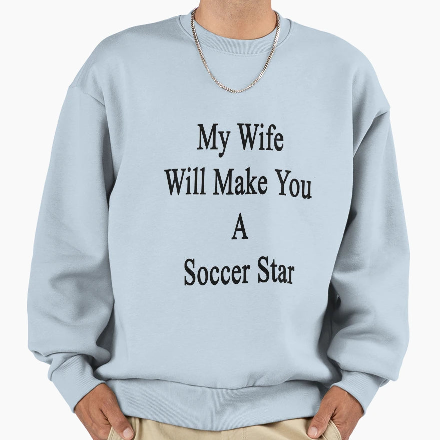 My Wife Will Make You Soccer Star Sweatshirt - Unique Graphic Men Women - T-Shirt, Sweatshirt, Hoodie