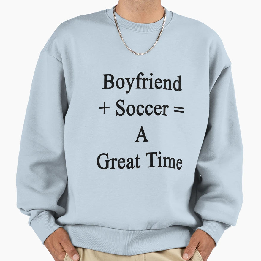 Boyfriend Soccer Great Time Sweatshirt - Minimalist Print Men Women - T-Shirt, Sweatshirt, Hoodie