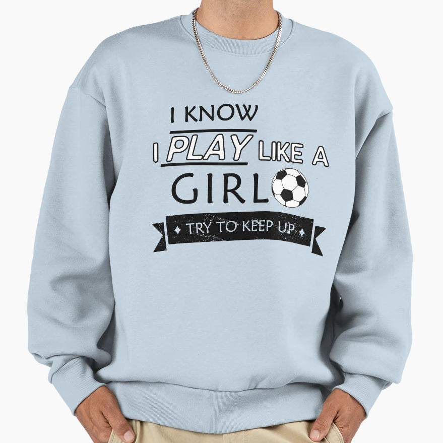 Play Soccer Like Try To Keep Sweatshirt - Casual Everyday Wear for Adults - T-Shirt, Sweatshirt, Hoodie