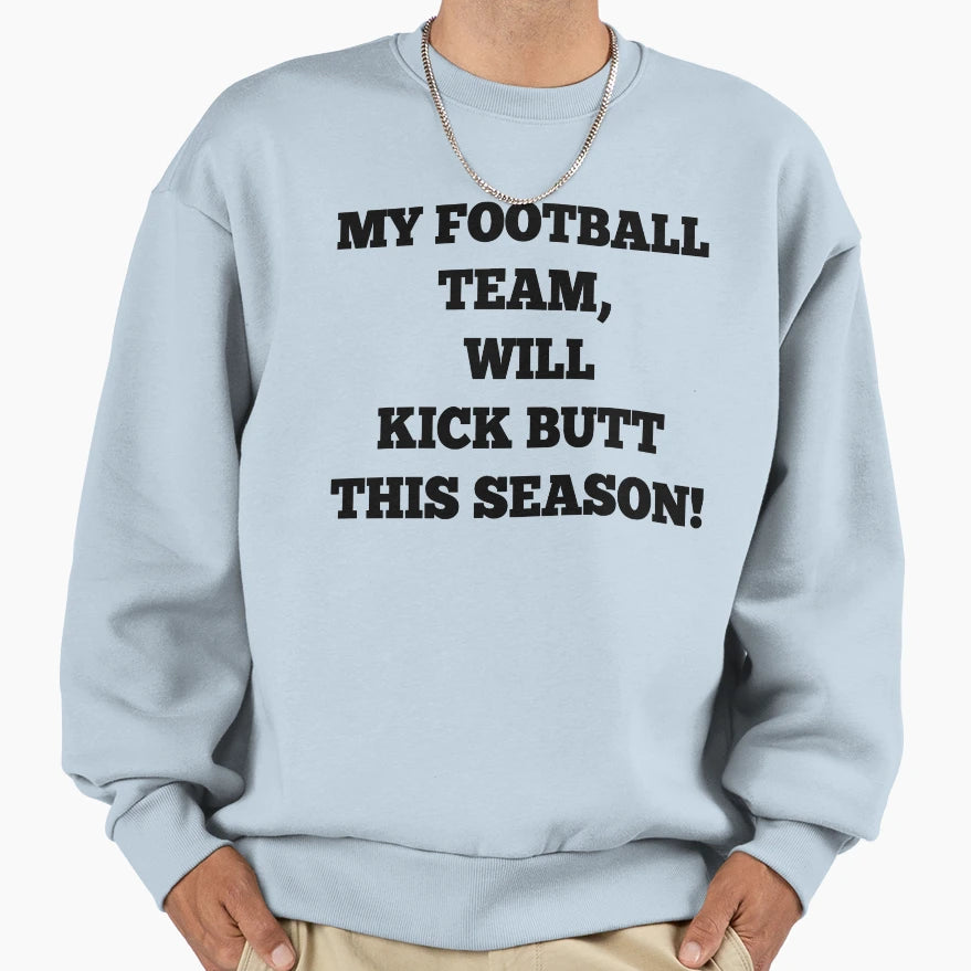 My Football Team Will Kick Butt Sweatshirt - Custom Art Print for Adults - T-Shirt, Sweatshirt, Hoodie