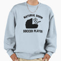 Natural Born Soccer Player Sweatshirt - Casual Everyday Wear Unisex - T-Shirt, Sweatshirt, Hoodie