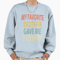 My Favorite Brother Gave Me This T-Shirt - Novelty Apparel Unisex - T-Shirt, Sweatshirt, Hoodie
