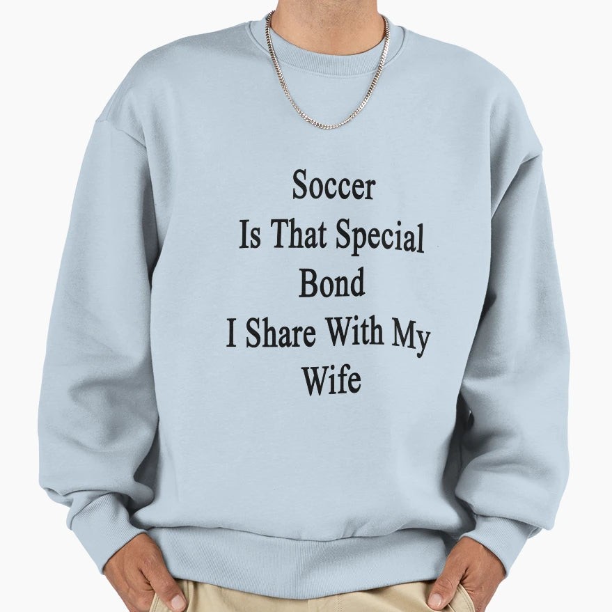 Soccer Is That Special Bond I Share Sweatshirt - Custom Art Print Unisex - T-Shirt, Sweatshirt, Hoodie