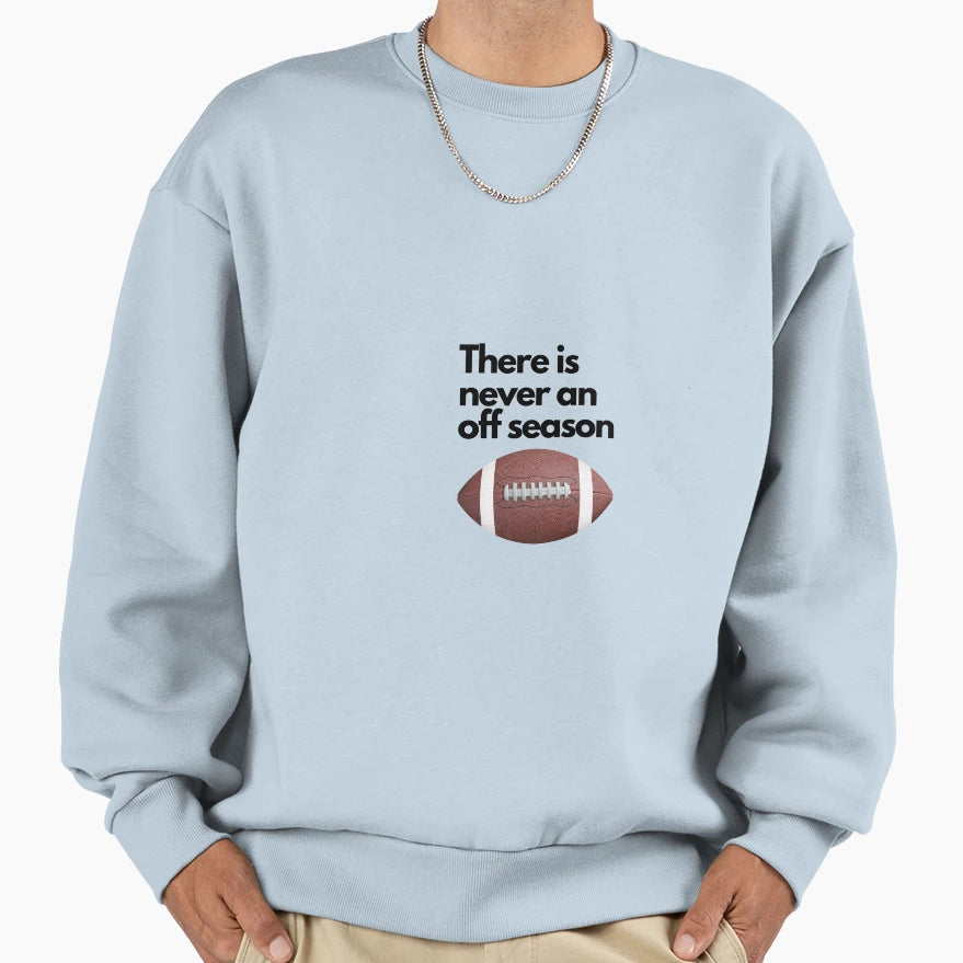 There Is Never Off Season Football Sweatshirt - Graphic Print for Adults - T-Shirt, Sweatshirt, Hoodie