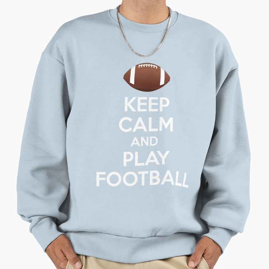 Keep Calm And Play Football Sweatshirt - Trendy Graphic Men Women - T-Shirt, Sweatshirt, Hoodie