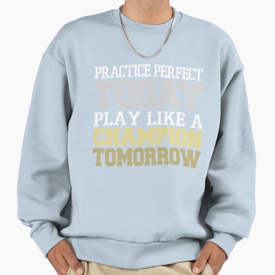 Practice Today Play Like Champion T-Shirt - Custom Art Print Men Women - T-Shirt, Sweatshirt, Hoodie