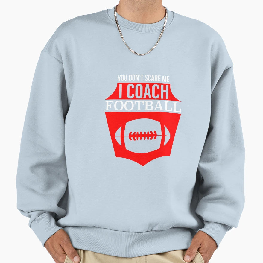 You Dont Scare Me I Coach Football Football T-Shirt - Graphic Print Unisex - T-Shirt, Sweatshirt, Hoodie