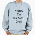 We Have Best Soccer Coach Sweatshirt - Unique Graphic for Adults - T-Shirt, Sweatshirt, Hoodie