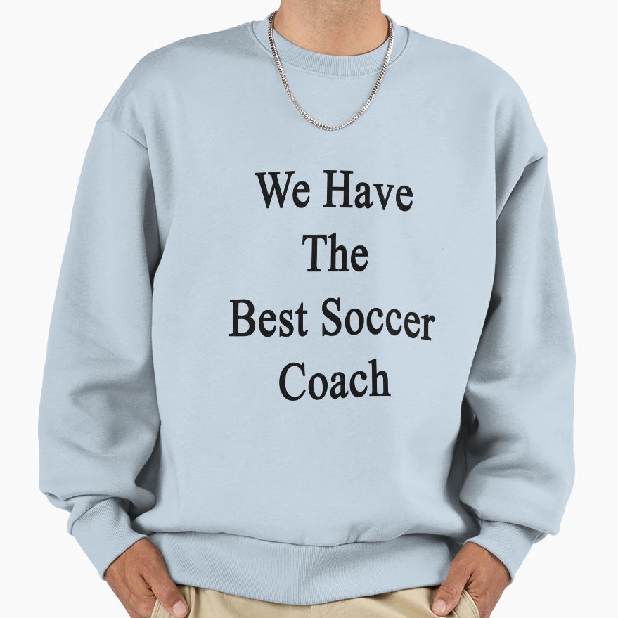 We Have Best Soccer Coach Sweatshirt - Unique Graphic for Adults - T-Shirt, Sweatshirt, Hoodie