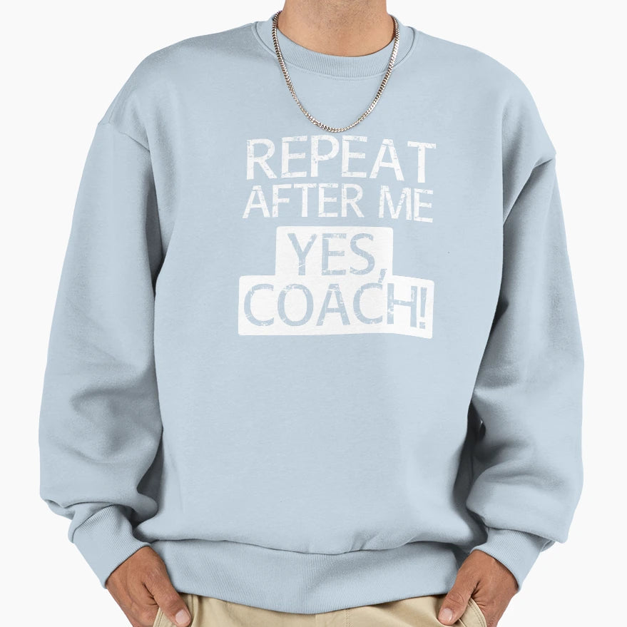 Repeat After Me Yes Coach Sweatshirt - Aesthetic Graphic for Adults - T-Shirt, Sweatshirt, Hoodie