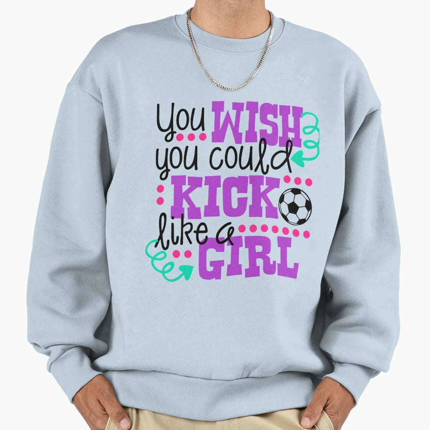 You Wish You Could Kick Like Sweatshirt - Novelty Apparel Unisex - T-Shirt, Sweatshirt, Hoodie