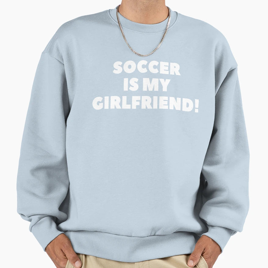 Soccer Is May Girlfriend Sport Art Sweatshirt - Custom Art Print Unisex - T-Shirt, Sweatshirt, Hoodie