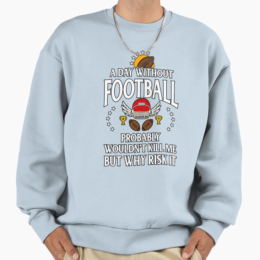 Day Without Football Kill Me Risky T-Shirt - Custom Art Print Men Women - T-Shirt, Sweatshirt, Hoodie