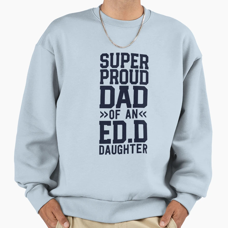 Proud Dad Ed D Daughter Sweatshirt - Aesthetic Graphic for Adults - T-Shirt, Sweatshirt, Hoodie