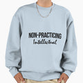 Non Practicing Intellectual Sweatshirt - Custom Art Print for Adults - T-Shirt, Sweatshirt, Hoodie
