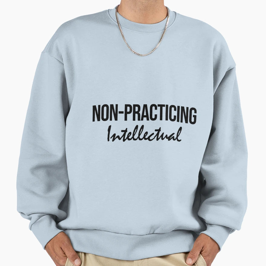 Non Practicing Intellectual Sweatshirt - Custom Art Print for Adults - T-Shirt, Sweatshirt, Hoodie
