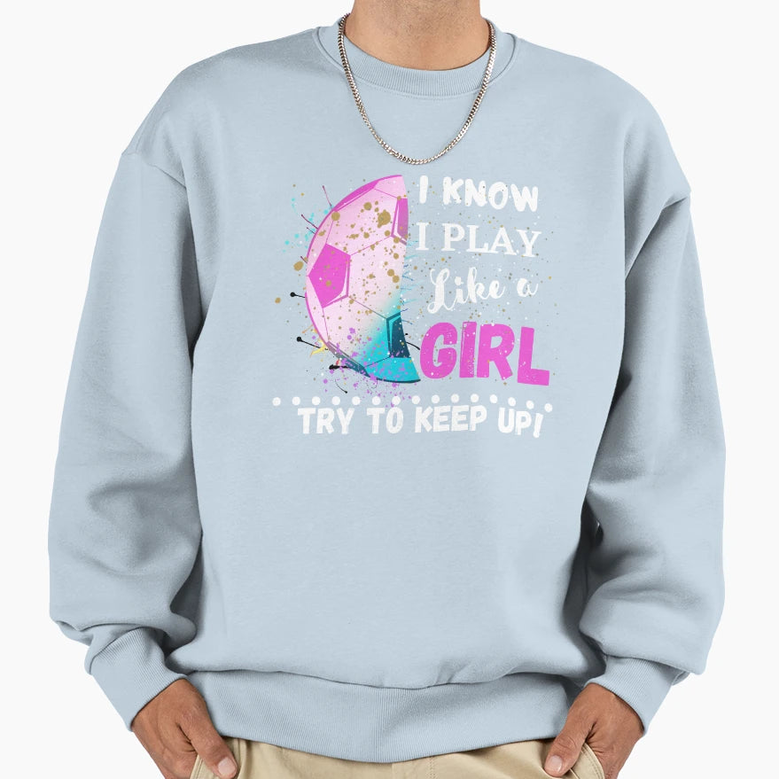 I Know I Play Like Try To Keep Up Sweatshirt - Graphic Print for Adults - T-Shirt, Sweatshirt, Hoodie