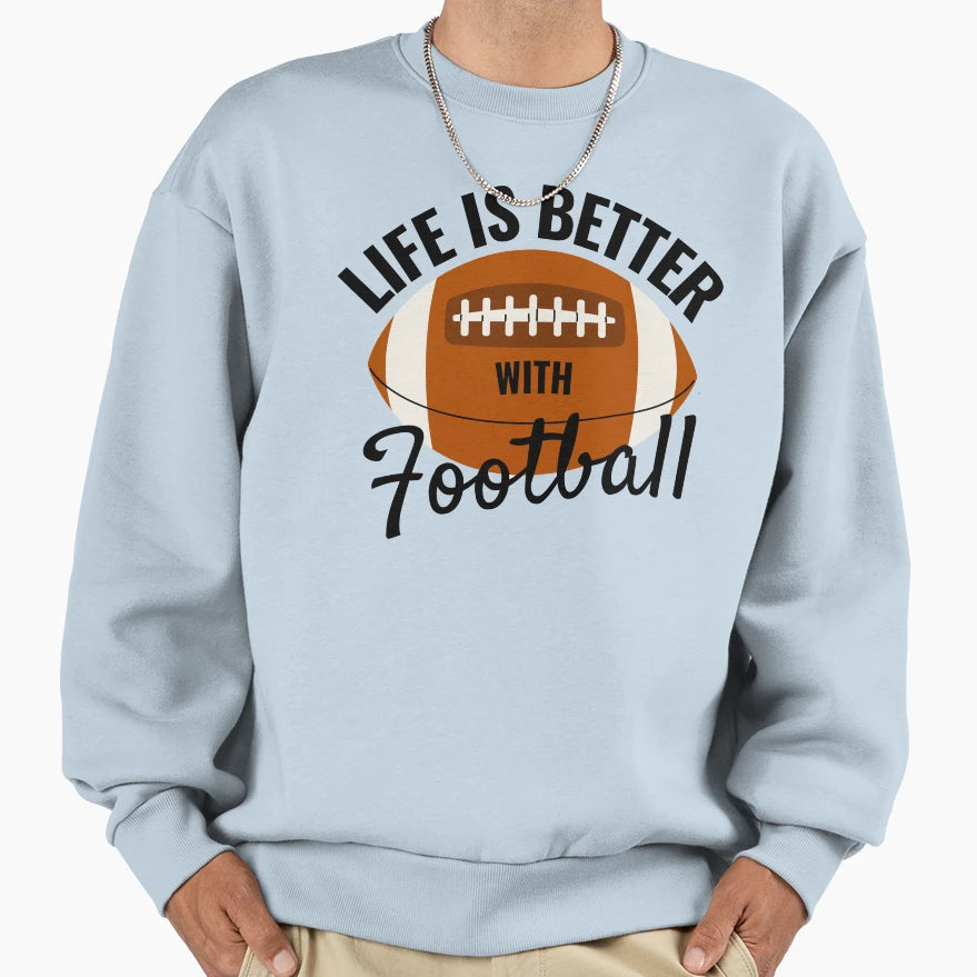 Life Is Better Football Sweatshirt - Custom Art Print Unisex - T-Shirt, Sweatshirt, Hoodie
