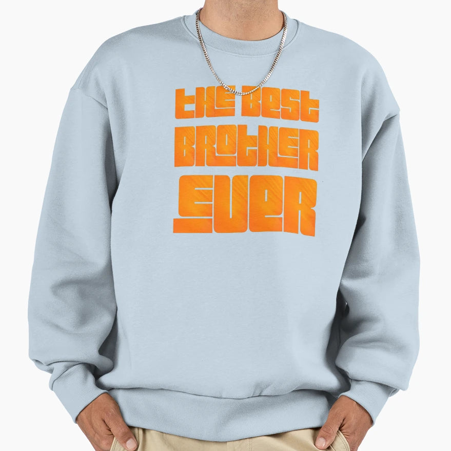 Best Brother Ever Sweatshirt - Casual Everyday Wear Unisex - T-Shirt, Sweatshirt, Hoodie