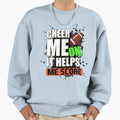 Cheer Me It Helps Me Score Football Sweatshirt - Trendy Graphic Unisex - T-Shirt, Sweatshirt, Hoodie