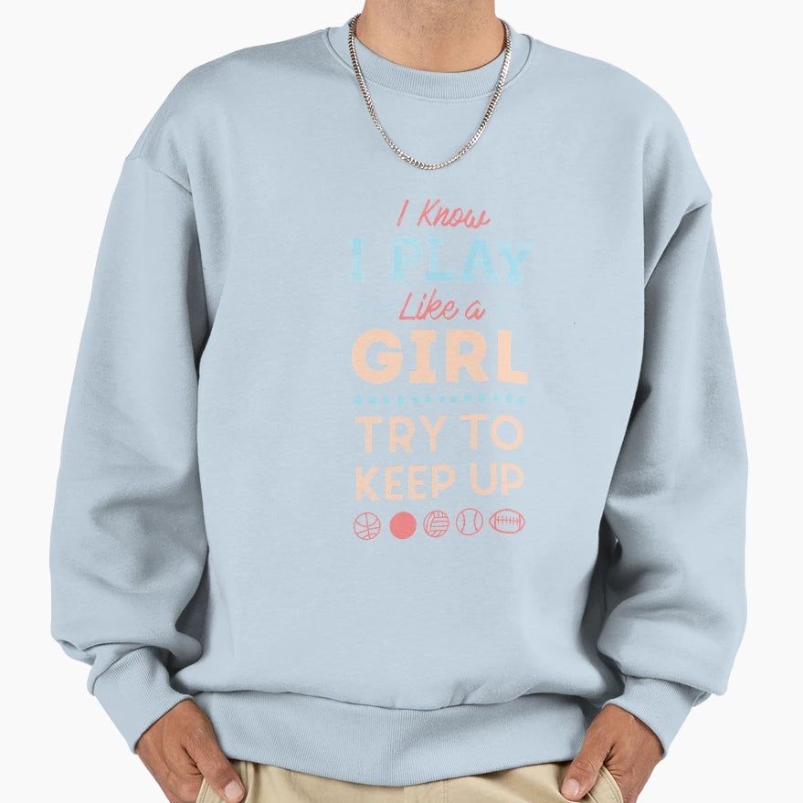 I Know I Play Like Try To Keep Up Love Sweatshirt - Novelty Apparel Unisex - T-Shirt, Sweatshirt, Hoodie