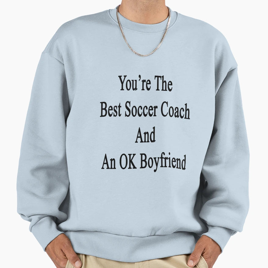 Youre Best Soccer Coach And Ok Sweatshirt - Streetwear Style for Adults - T-Shirt, Sweatshirt, Hoodie