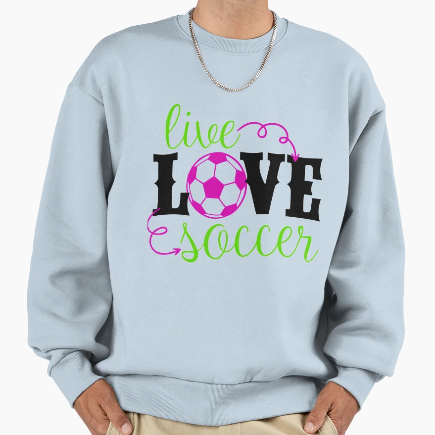 Live Love Soccer Sweatshirt - Novelty Apparel for Adults - T-Shirt, Sweatshirt, Hoodie