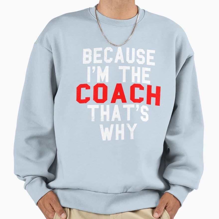 Because Im Coach Thats Why Sweatshirt - Custom Art Print Unisex - T-Shirt, Sweatshirt, Hoodie