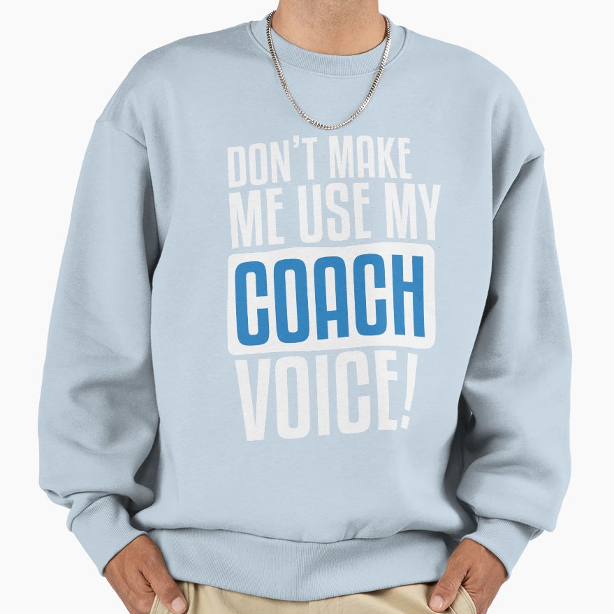 Dont Make Me Use My Coach Voice School Sweatshirt - Unique Graphic Unisex - T-Shirt, Sweatshirt, Hoodie