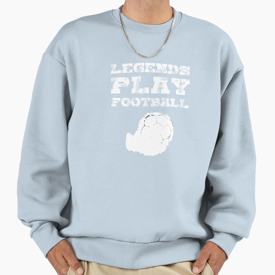 Legends Play Football Soccer Sweatshirt - Streetwear Style for Adults - T-Shirt, Sweatshirt, Hoodie