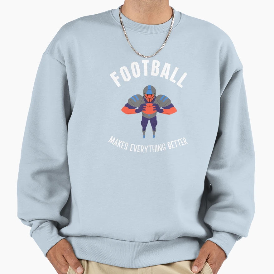 Football Makes Everything Better Sweatshirt - Graphic Print Men Women - T-Shirt, Sweatshirt, Hoodie