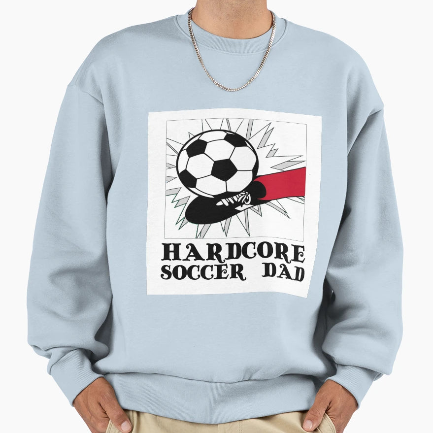Hardcore Soccer Dad Sweatshirt - Novelty Apparel for Adults - T-Shirt, Sweatshirt, Hoodie