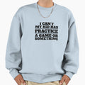 I Cant My Has Practice Game Or Sweatshirt - Aesthetic Graphic Men Women - T-Shirt, Sweatshirt, Hoodie