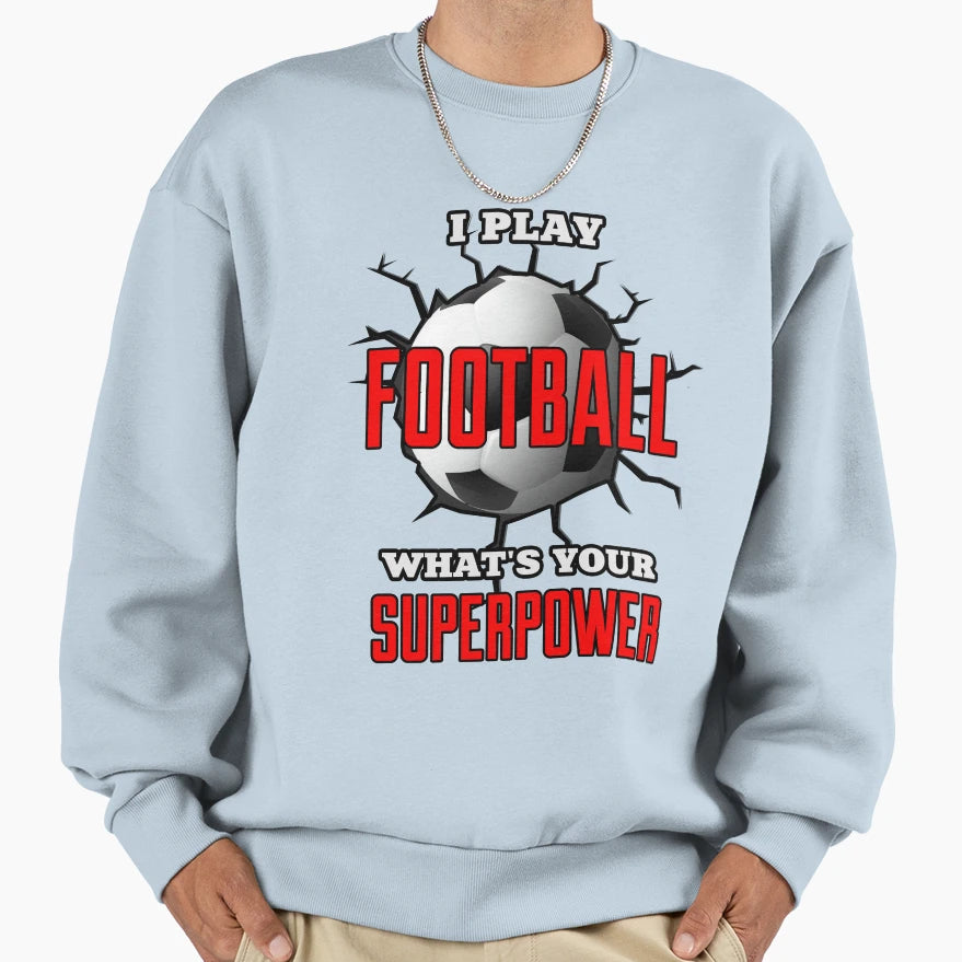 I Play Football Whats Your Superpower Sweatshirt - Graphic Print Men Women - T-Shirt, Sweatshirt, Hoodie