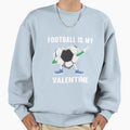 Football Is My Valentine Sweatshirt - Streetwear Style Men Women - T-Shirt, Sweatshirt, Hoodie