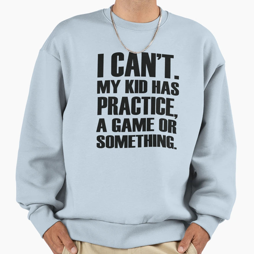 I Cant My Has Practice Game Or Sweatshirt - Unique Graphic Men Women - T-Shirt, Sweatshirt, Hoodie