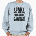 I Cant My Has Practice Game Or Sweatshirt - Unique Graphic Men Women - T-Shirt, Sweatshirt, Hoodie