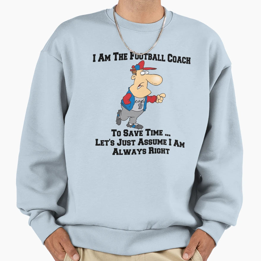 I Am Football Team Coach I Am Always Sweatshirt - Trendy Graphic Unisex - T-Shirt, Sweatshirt, Hoodie