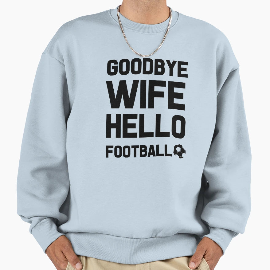 Goodbye Wife Hello Football Sweatshirt - Streetwear Style for Adults - T-Shirt, Sweatshirt, Hoodie