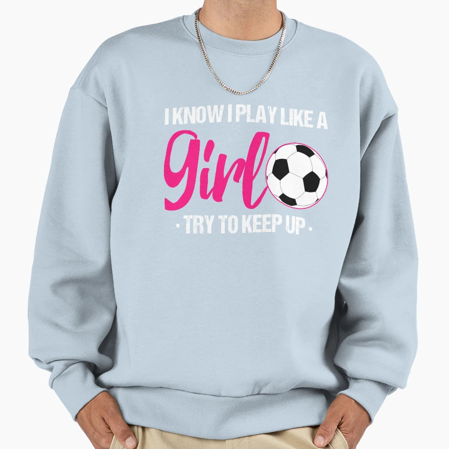 I Know I Play Like Soccer Try To T-Shirt - Casual Everyday Wear for Adults - T-Shirt, Sweatshirt, Hoodie