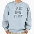 Practice Winning Everyday Sweatshirt - Aesthetic Graphic for Adults - T-Shirt, Sweatshirt, Hoodie