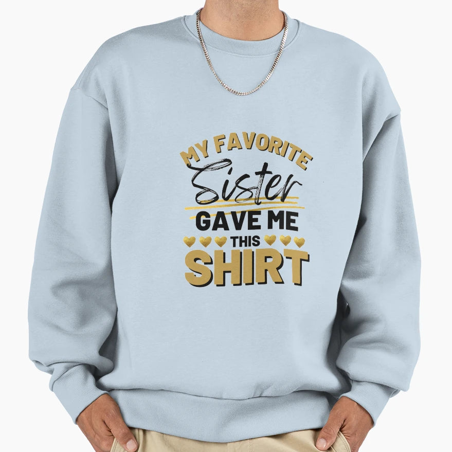 My Favourite Sister Gave Me This T-Shirt - Graphic Print Men Women - T-Shirt, Sweatshirt, Hoodie