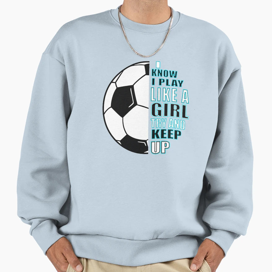 I Know I Play Like Try And Keep Up Sweatshirt - Graphic Print Men Women - T-Shirt, Sweatshirt, Hoodie