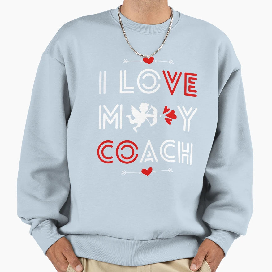 Coach Valentine I Love My Coach My Sweatshirt - Novelty Apparel Unisex - T-Shirt, Sweatshirt, Hoodie